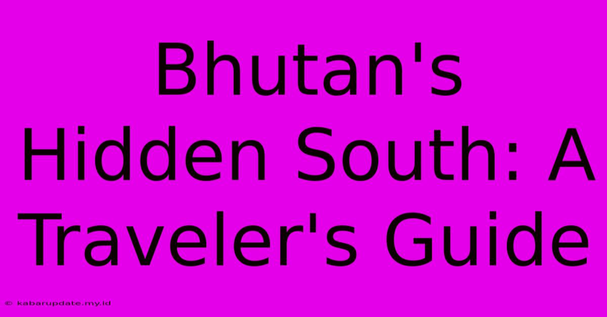 Bhutan's Hidden South: A Traveler's Guide