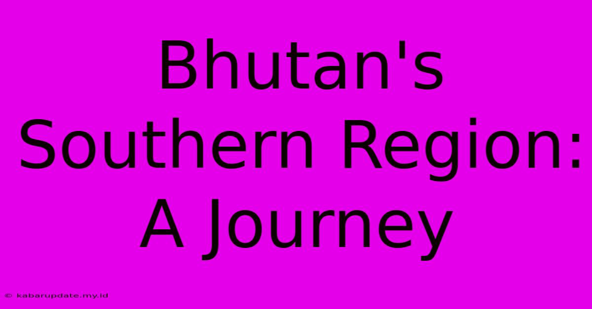 Bhutan's Southern Region: A Journey