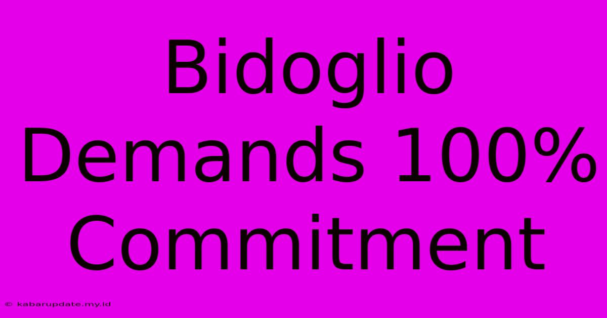 Bidoglio Demands 100% Commitment