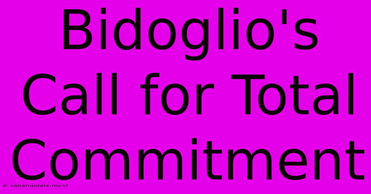 Bidoglio's Call For Total Commitment