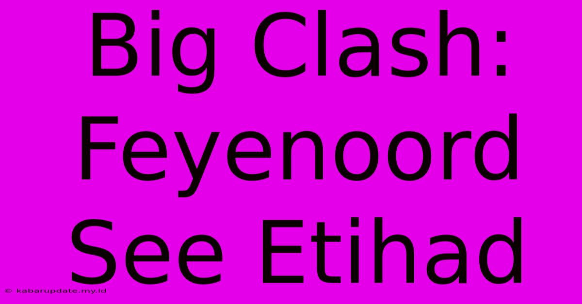 Big Clash: Feyenoord See Etihad