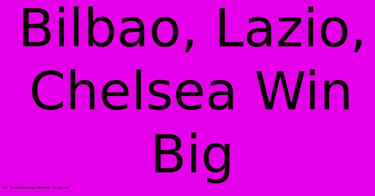 Bilbao, Lazio, Chelsea Win Big