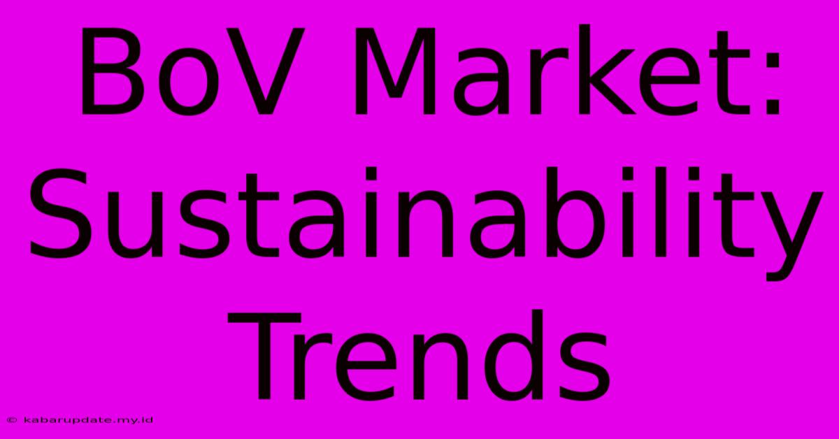 BoV Market:  Sustainability Trends