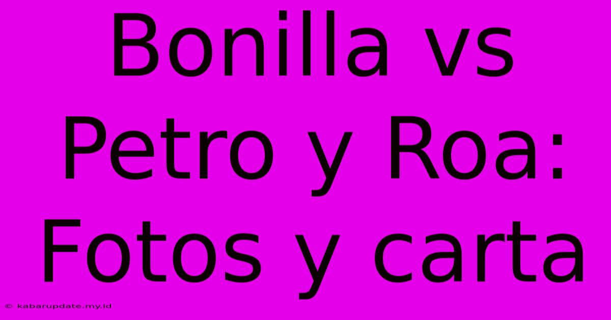 Bonilla Vs Petro Y Roa: Fotos Y Carta