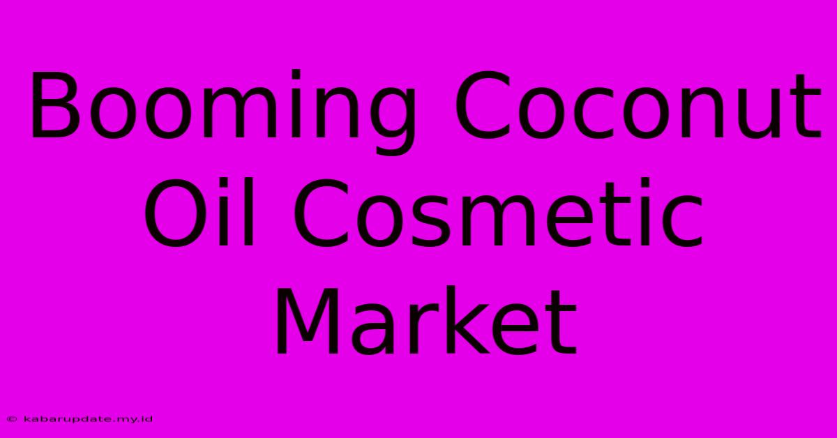 Booming Coconut Oil Cosmetic Market