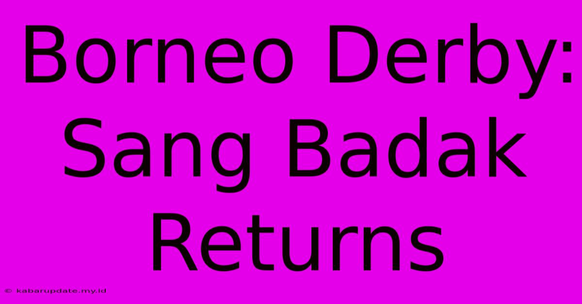 Borneo Derby: Sang Badak Returns