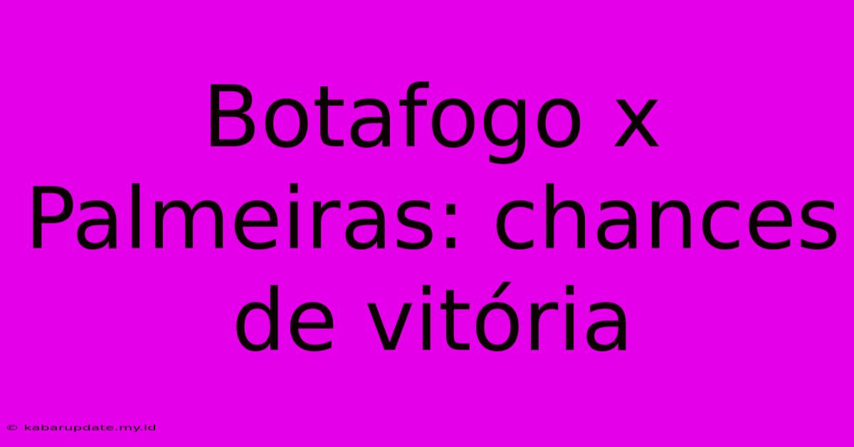 Botafogo X Palmeiras: Chances De Vitória