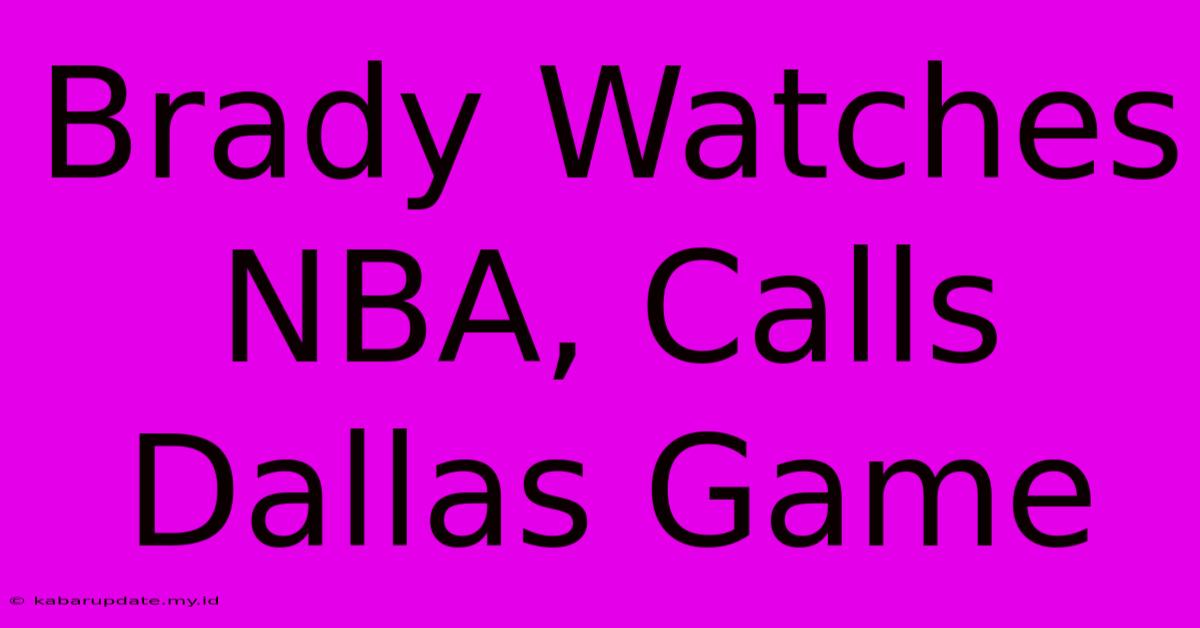 Brady Watches NBA, Calls Dallas Game