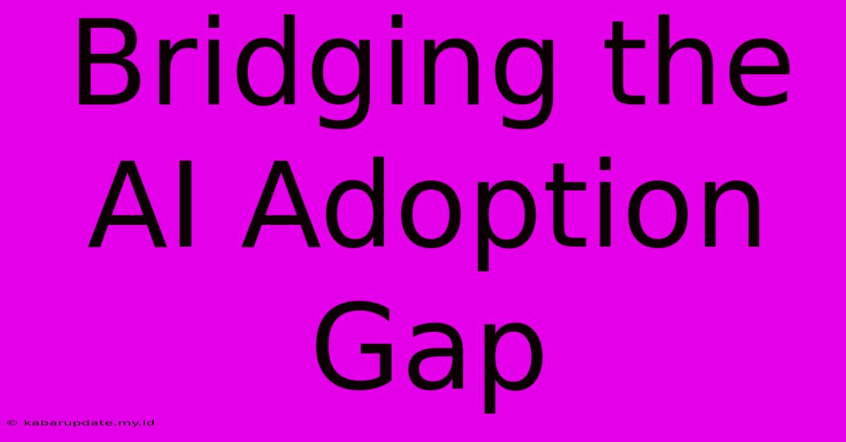 Bridging The AI Adoption Gap