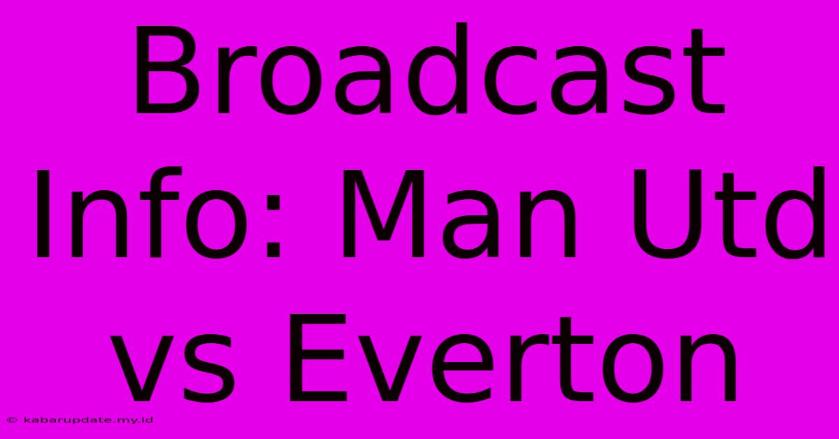 Broadcast Info: Man Utd Vs Everton