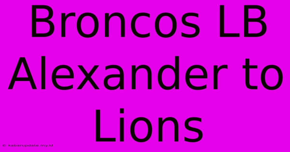 Broncos LB Alexander To Lions