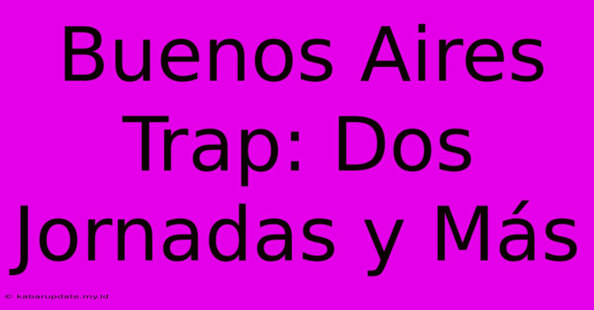 Buenos Aires Trap: Dos Jornadas Y Más