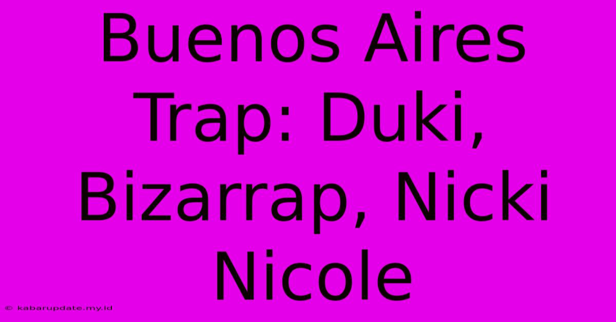 Buenos Aires Trap: Duki, Bizarrap, Nicki Nicole