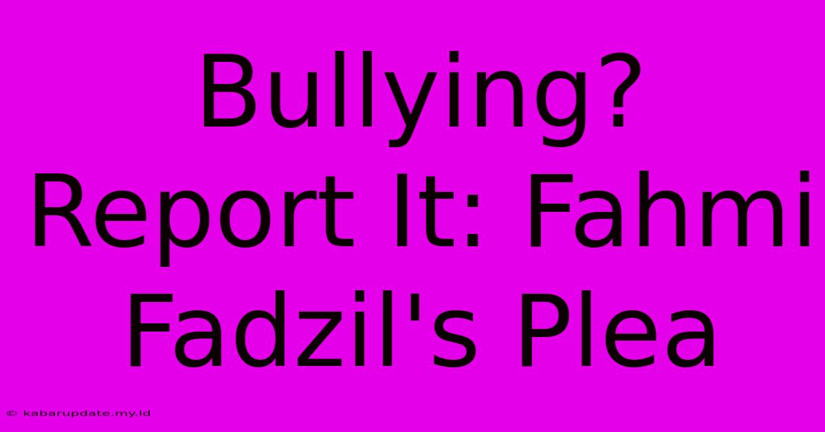 Bullying? Report It: Fahmi Fadzil's Plea