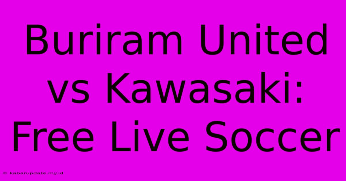 Buriram United Vs Kawasaki: Free Live Soccer