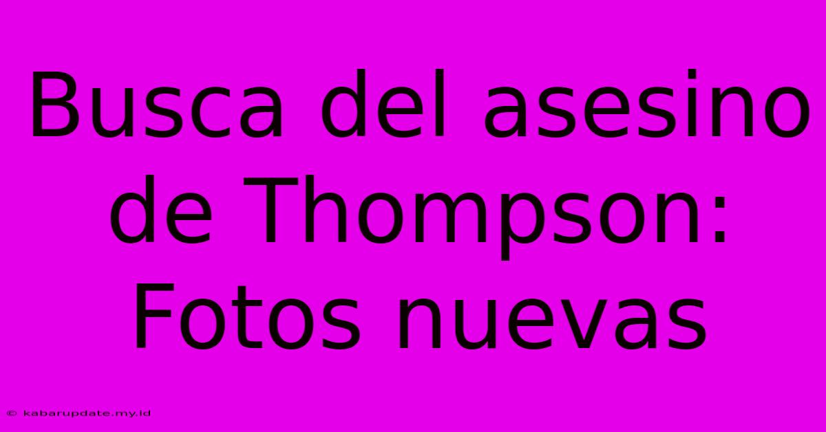 Busca Del Asesino De Thompson: Fotos Nuevas