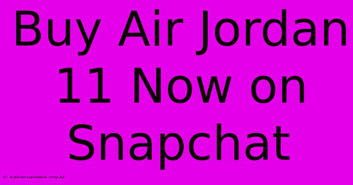 Buy Air Jordan 11 Now On Snapchat