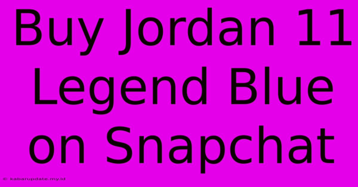 Buy Jordan 11 Legend Blue On Snapchat