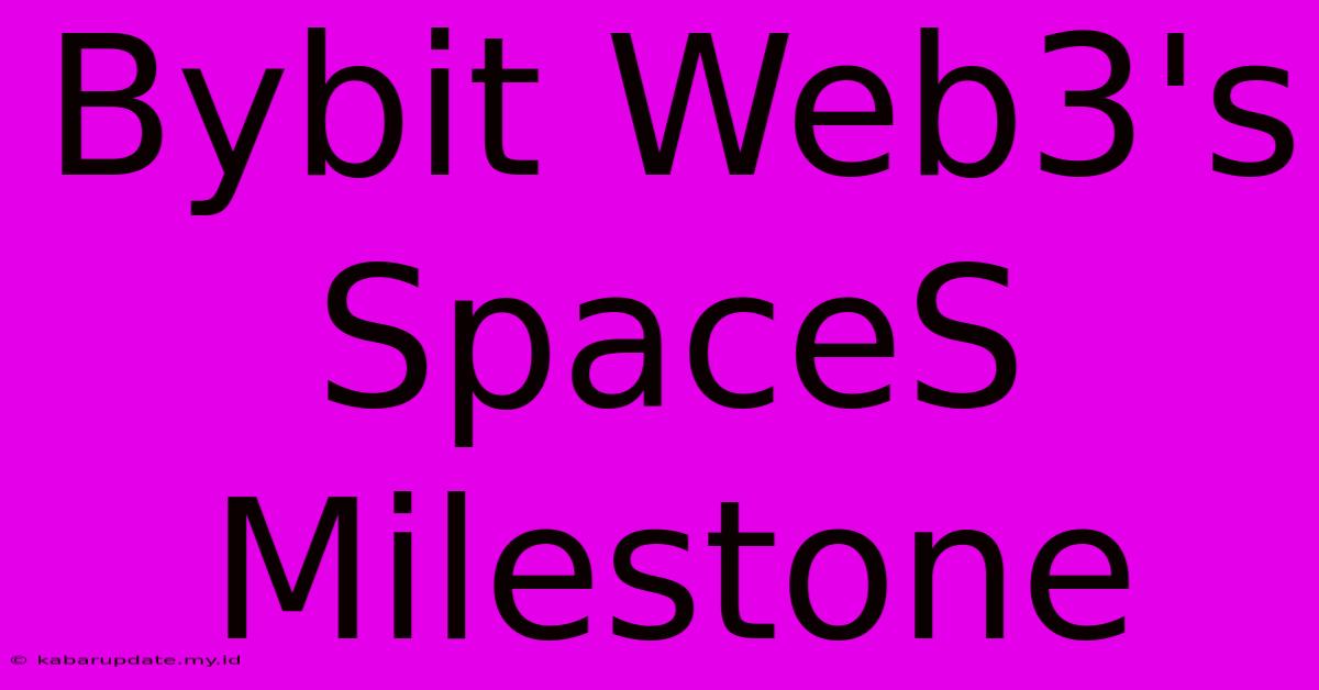 Bybit Web3's SpaceS Milestone