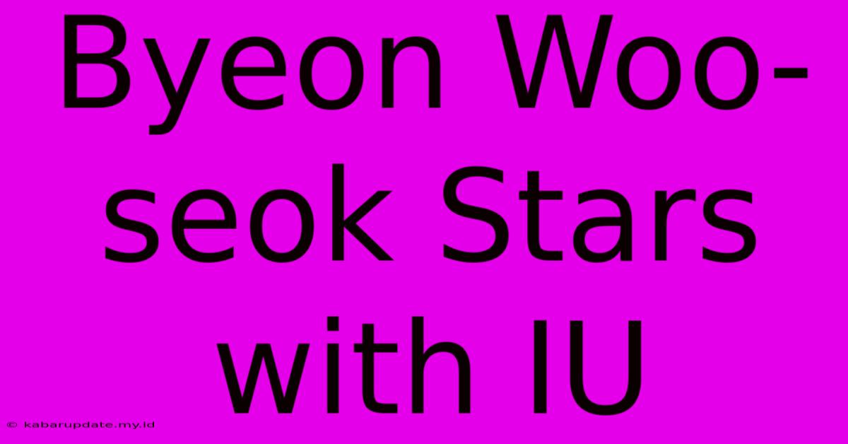 Byeon Woo-seok Stars With IU