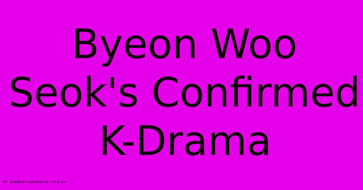 Byeon Woo Seok's Confirmed K-Drama