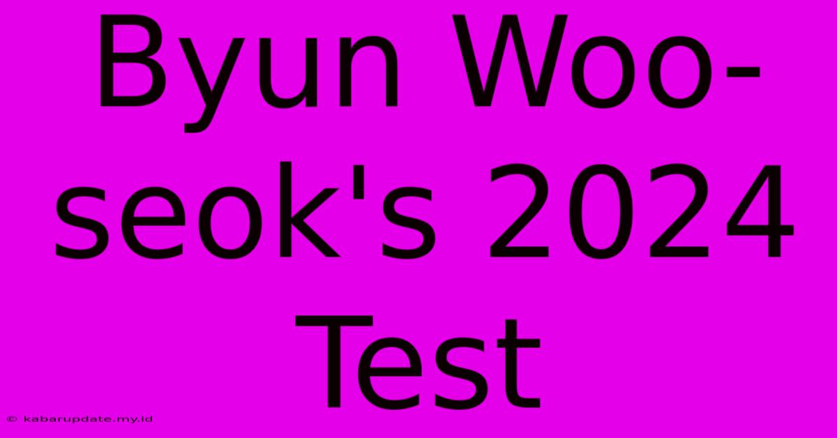 Byun Woo-seok's 2024 Test