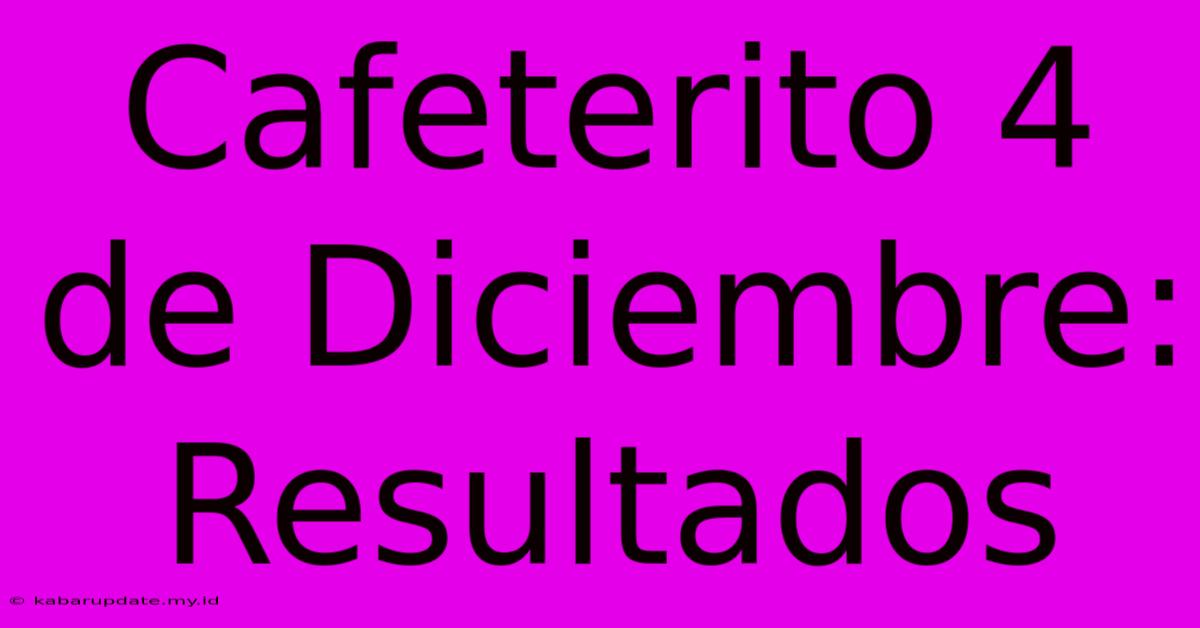 Cafeterito 4 De Diciembre: Resultados