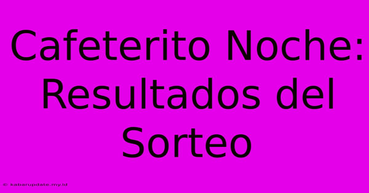 Cafeterito Noche: Resultados Del Sorteo