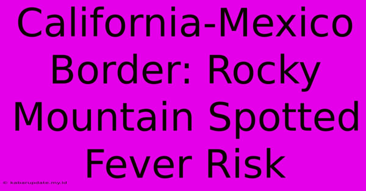 California-Mexico Border: Rocky Mountain Spotted Fever Risk