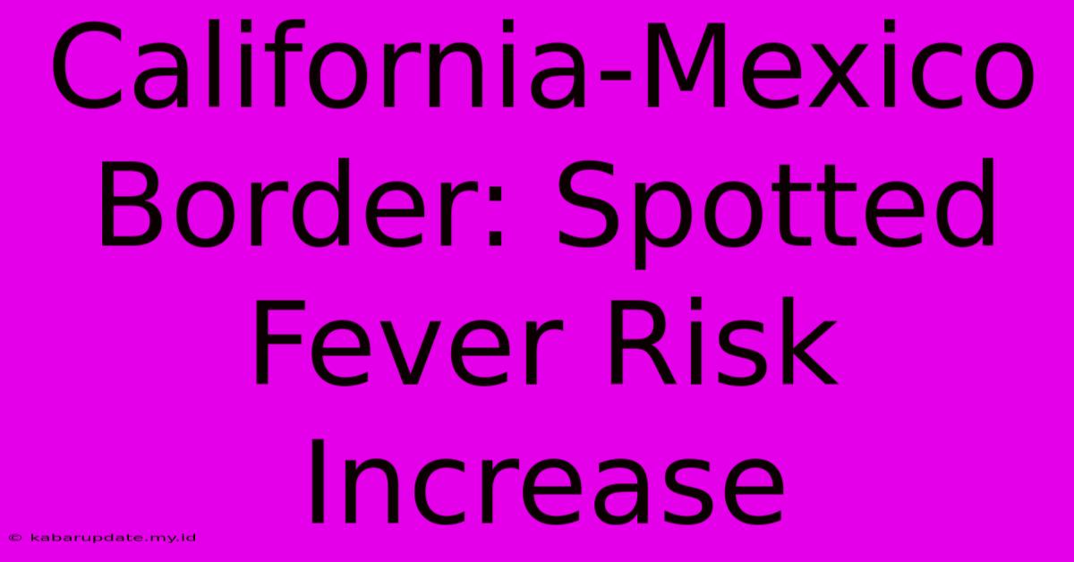 California-Mexico Border: Spotted Fever Risk Increase