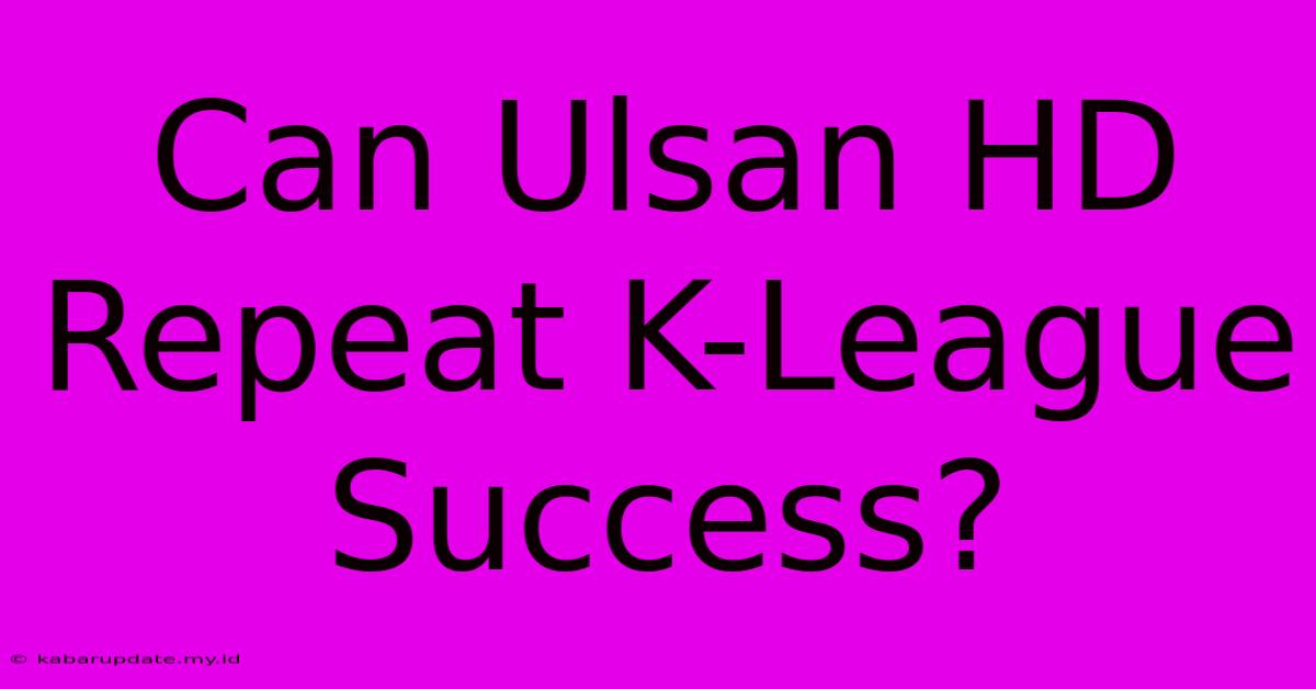 Can Ulsan HD Repeat K-League Success?