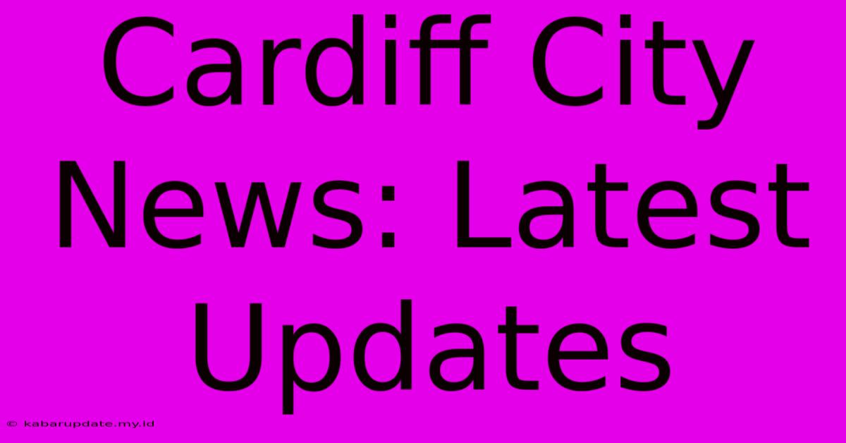 Cardiff City News: Latest Updates