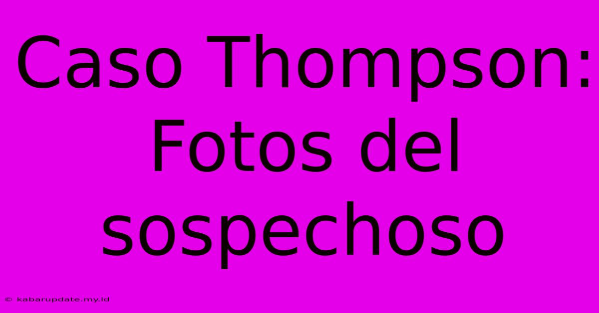 Caso Thompson: Fotos Del Sospechoso