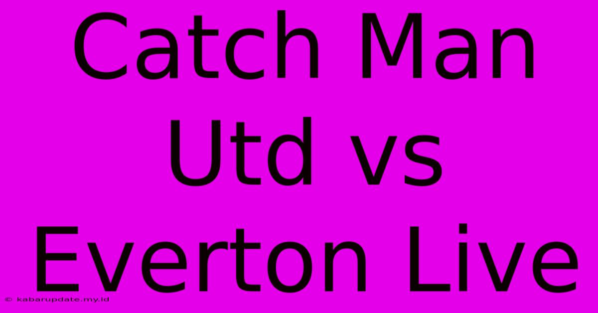 Catch Man Utd Vs Everton Live