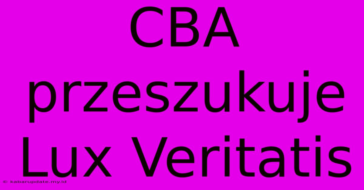 CBA Przeszukuje Lux Veritatis