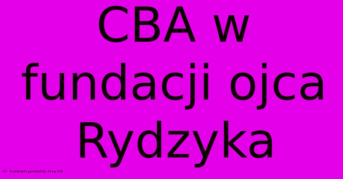 CBA W Fundacji Ojca Rydzyka