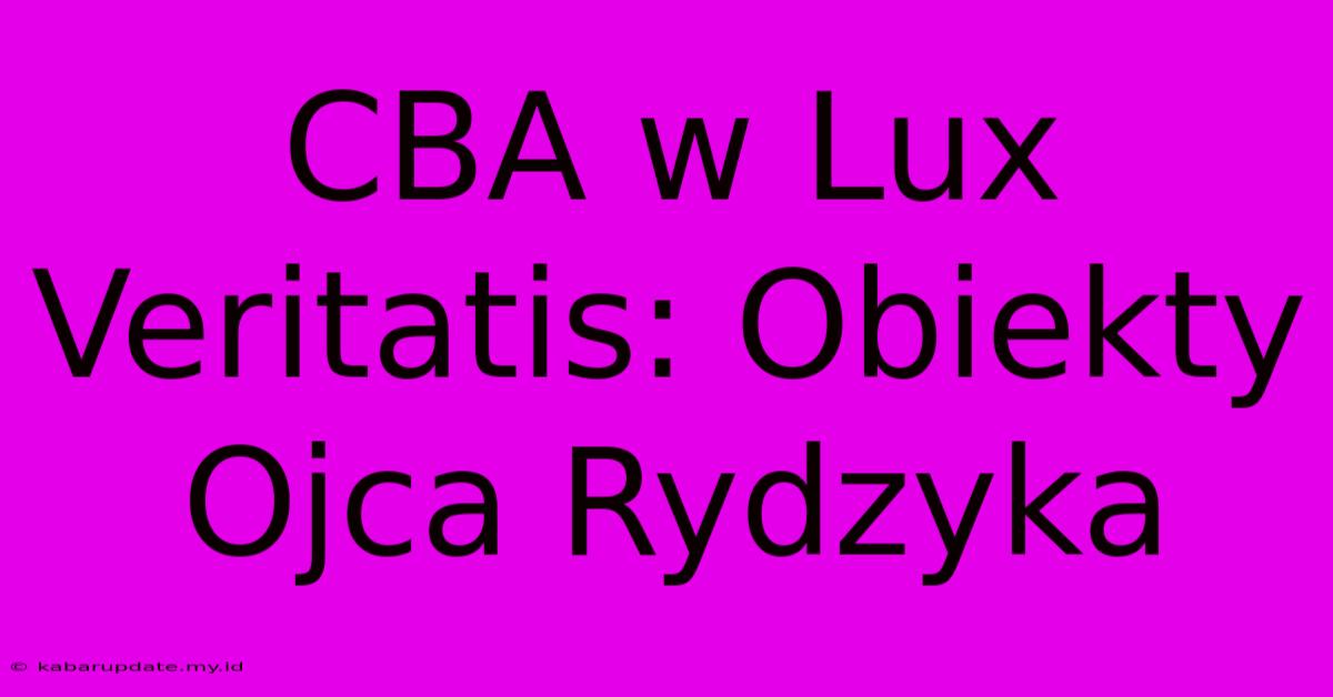 CBA W Lux Veritatis: Obiekty Ojca Rydzyka