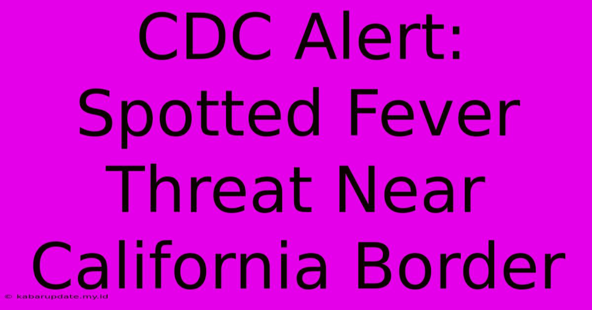 CDC Alert: Spotted Fever Threat Near California Border