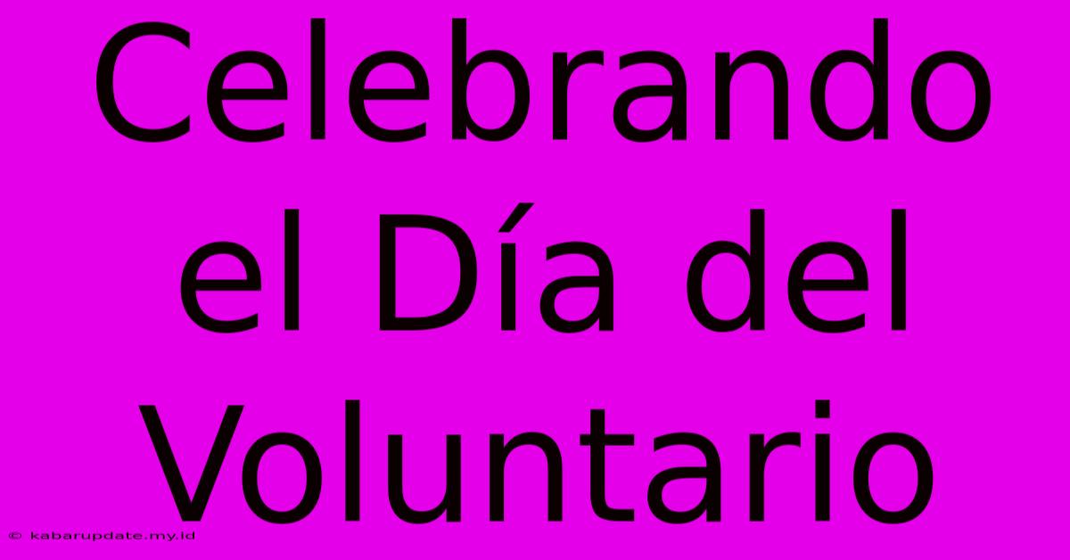 Celebrando El Día Del Voluntario