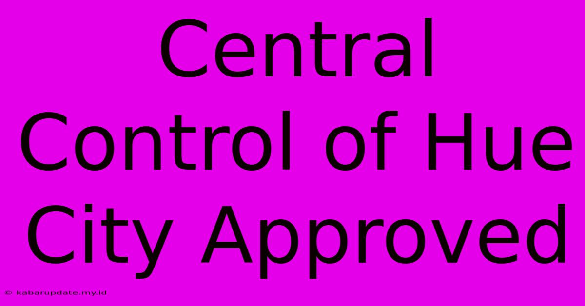 Central Control Of Hue City Approved