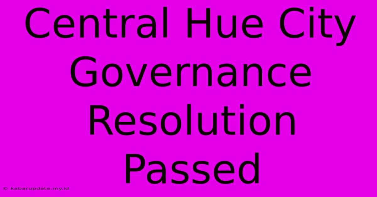 Central Hue City Governance Resolution Passed