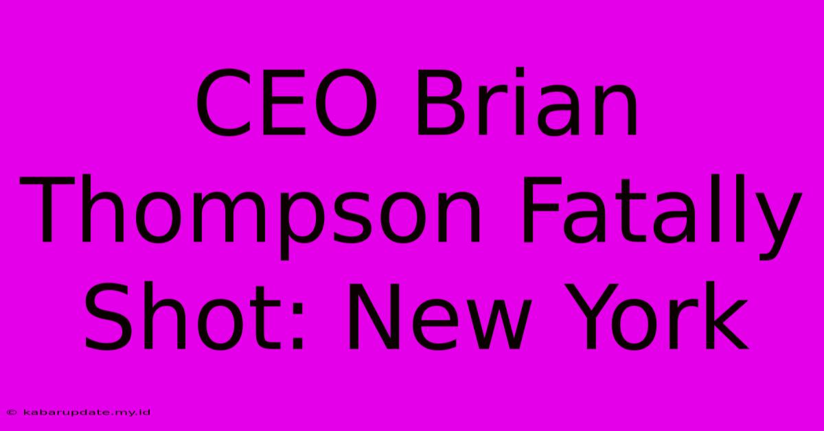 CEO Brian Thompson Fatally Shot: New York