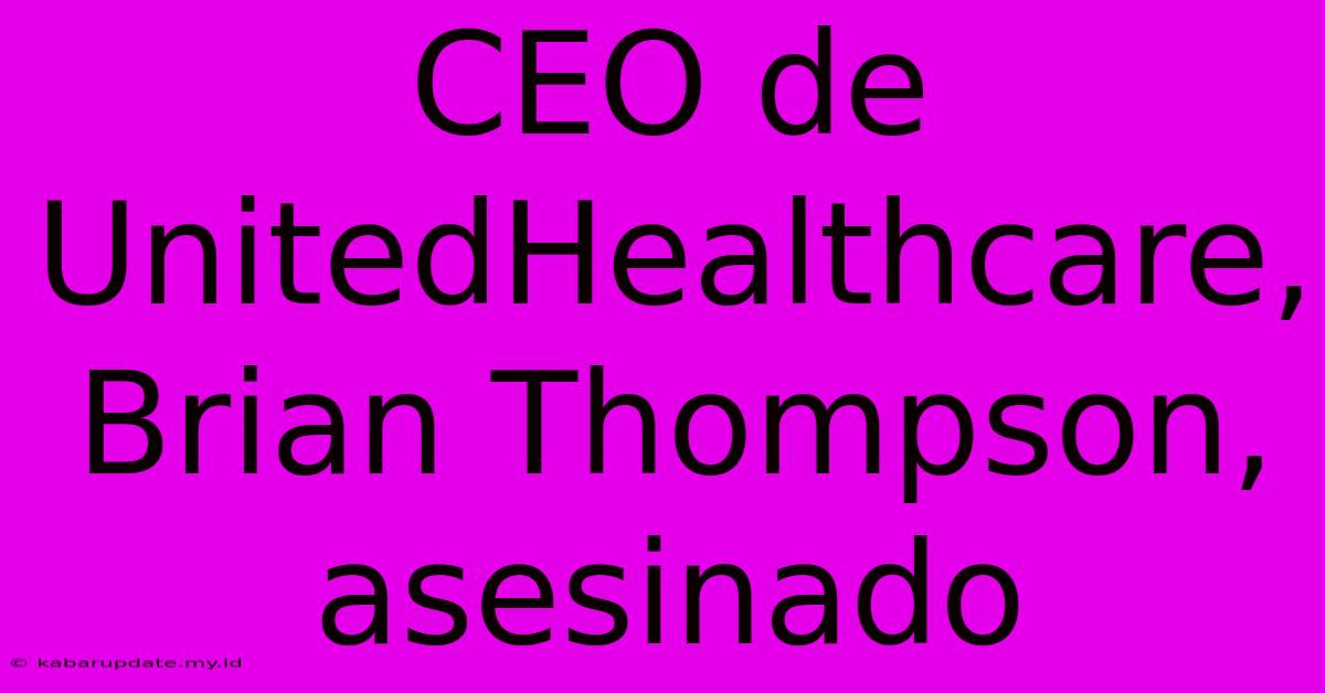 CEO De UnitedHealthcare, Brian Thompson, Asesinado