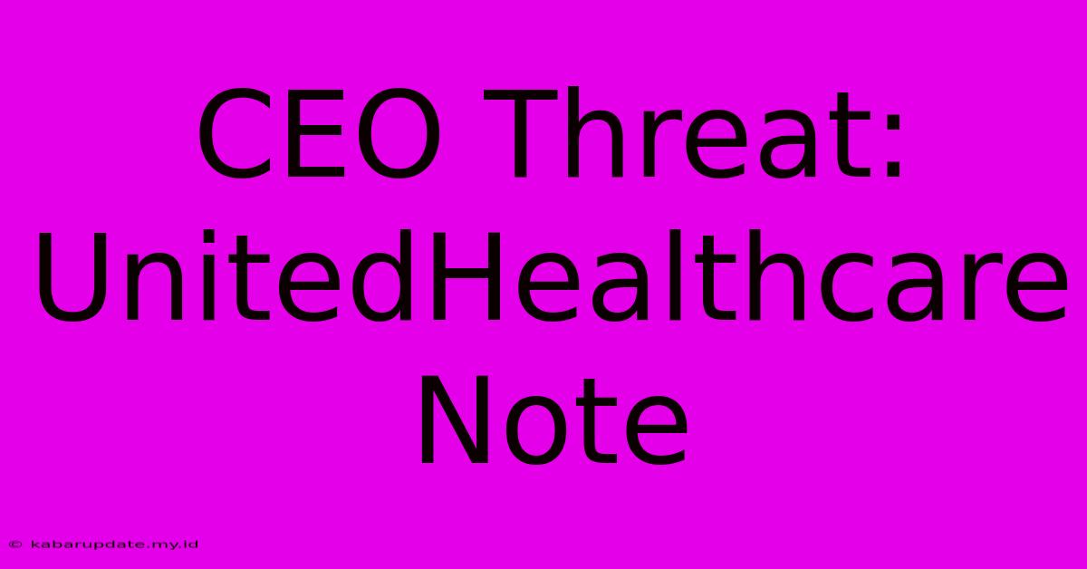 CEO Threat: UnitedHealthcare Note