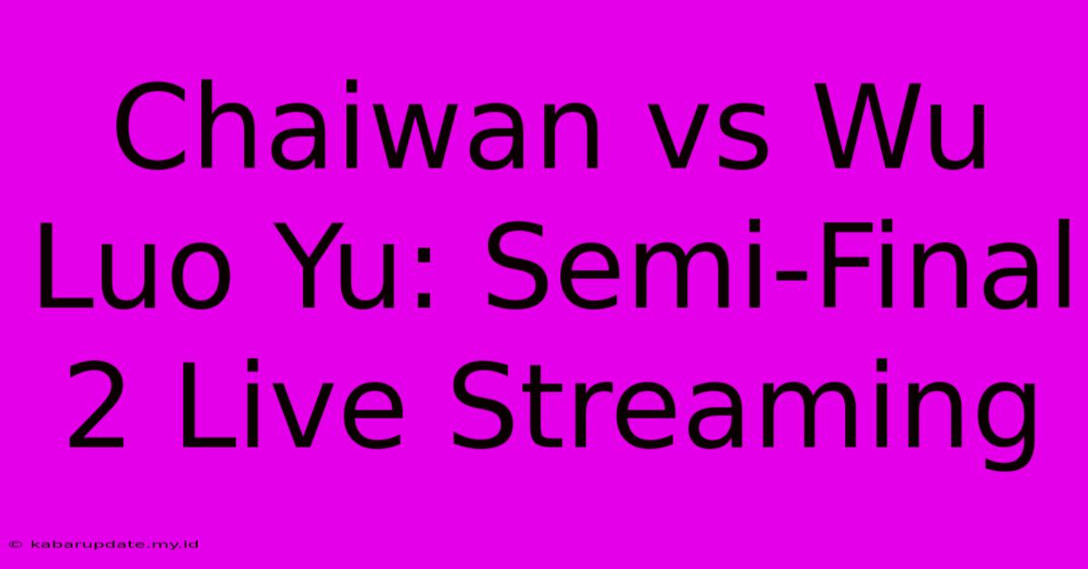 Chaiwan Vs Wu Luo Yu: Semi-Final 2 Live Streaming