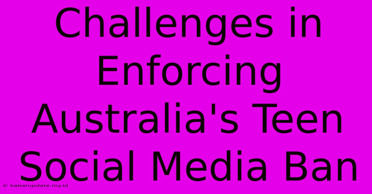 Challenges In Enforcing Australia's Teen Social Media Ban