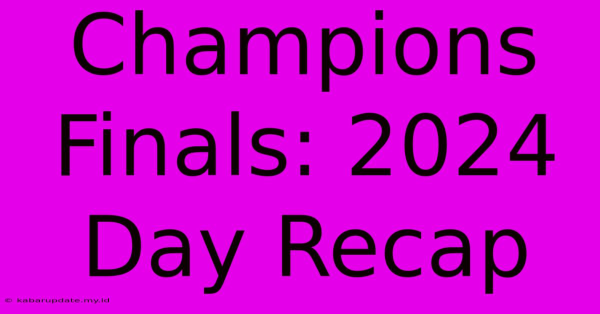 Champions Finals: 2024 Day Recap