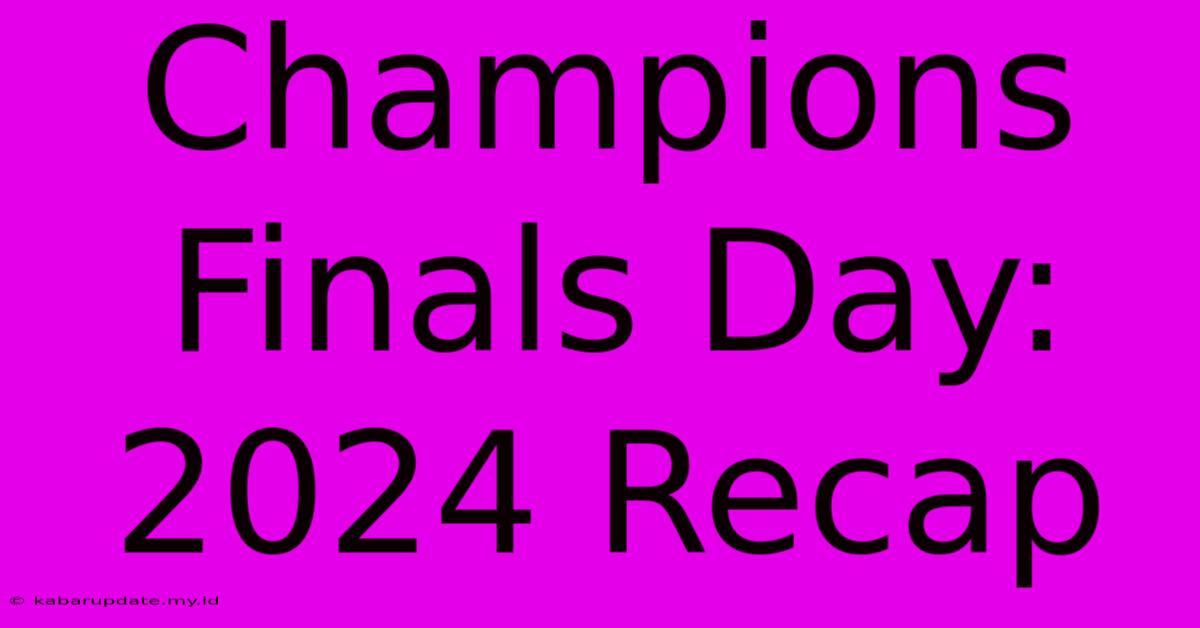 Champions Finals Day: 2024 Recap