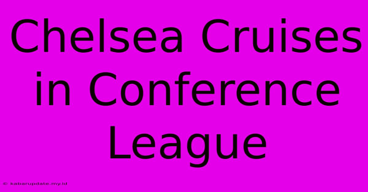 Chelsea Cruises In Conference League