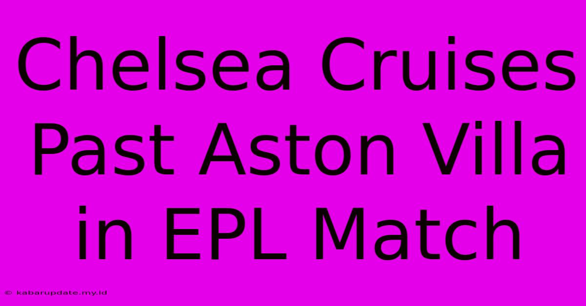 Chelsea Cruises Past Aston Villa In EPL Match